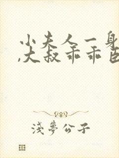 小夫人一身反骨,大叔乖乖臣服txt全本