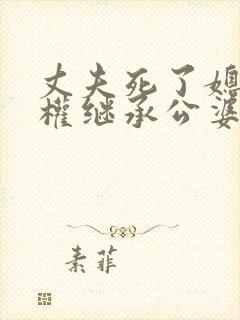 丈夫死了媳妇有权继承公婆的财产吗