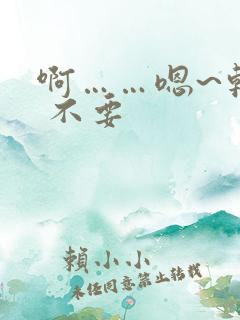 啊……嗯~轻点 不要