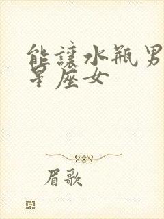 能让水瓶男哭的星座女