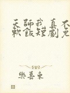 天师我真不想吃软饭短剧免费观看