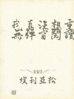 我真没想重生啊无弹窗阅读