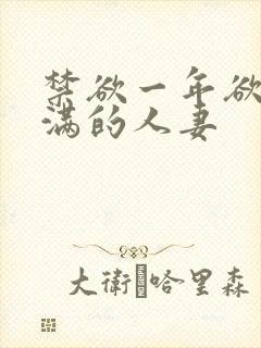 禁欲一年欲求不满的人妻