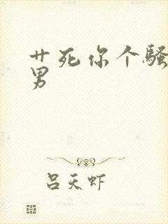 艹死你个骚货男男