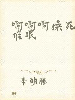 啊啊啊操死我了催眠