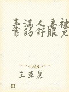 丰满人妻被黑人靠的舒服免费视频