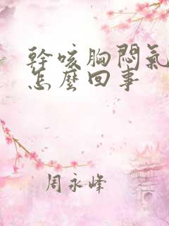 干咳胸闷气短是怎么回事