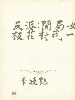 反派:开局女神校花对我一见倾心