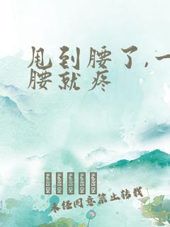 甩到腰了,一弯腰就疼