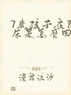 7岁孩子夜间尿床是怎么回事