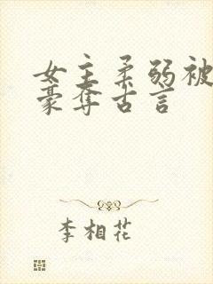 女主柔弱被强取豪夺古言