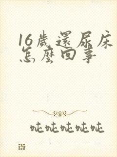 16岁还尿床是怎么回事