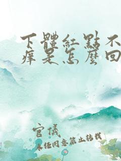 下体红点不痛不痒是怎么回事