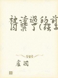 被渣过的前男友囚禁了(强制爱)