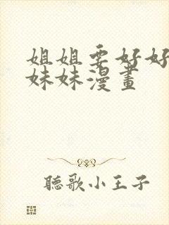 姐姐要好好抚养妹妹漫画