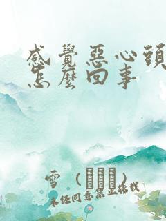 感觉恶心头疼是怎么回事