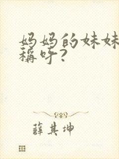 妈妈的妹妹怎么称呼?