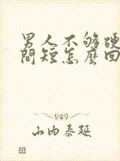 男人不够硬,时间短怎么回事