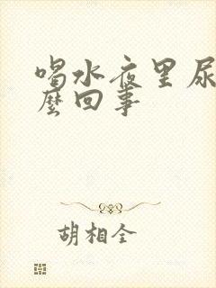 喝水夜里尿多怎么回事