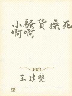 小骚货操死你啊啊啊