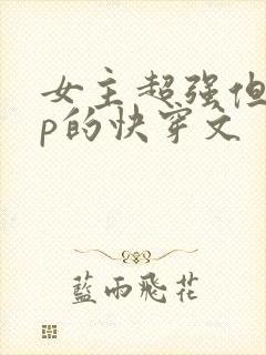 女主超强但无cp的快穿文