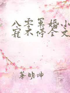 八零军婚小甜妻宠不停全文阅读