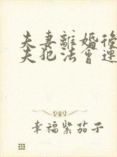 夫妻离婚后,丈夫犯法会连累妻子吗