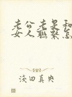 老公老是和一个女人联系怎么办