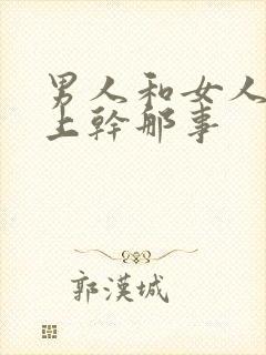 男人和女人在床上干那事