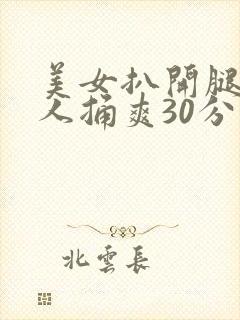 美女扒开腿让男人捅爽30分钟