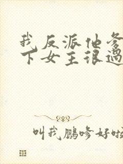 我反派他爹,拿下女主很过分吗