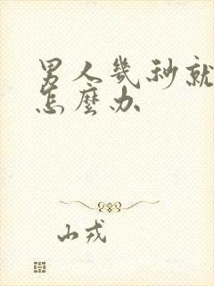 男人几秒就射精怎么办