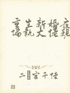 重生新婚夜,被偏执大佬亲疯了大结局