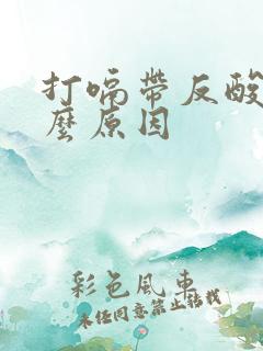 打嗝带反酸是什么原因