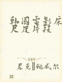 韩国电影床戏大尺度片段