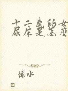 十二岁的女孩子尿床是怎么回事