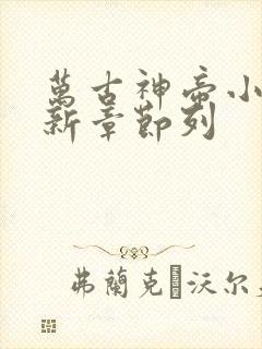 万古神帝小说最新章节列