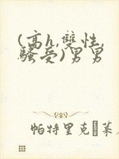 (高h,双性,骚受)男男