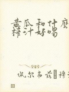 黄瓜和什么一起榨汁好喝