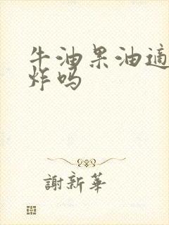 牛油果油适合油炸吗