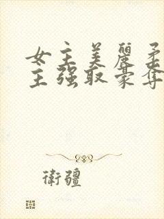 女主美丽柔弱男主强取豪夺现言