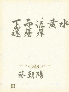 下面流黄水又脏还瘙痒