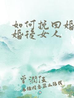 如何挽回婚姻离婚后女人