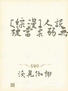 [综漫]人设又被当柔弱无助了