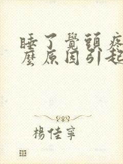 睡了觉头疼是什么原因引起的