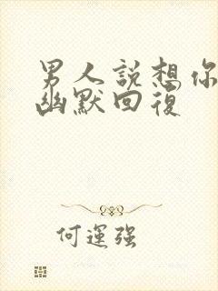 男人说想你怎么幽默回复