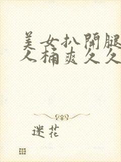 美女扒开腿让男人桶爽久久