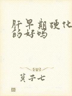 肝早期硬化治疗的好吗