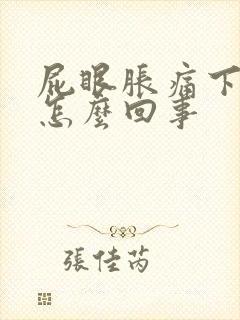 屁眼胀痛下坠感怎么回事