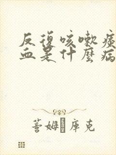 反复咳嗽痰中带血是什么病